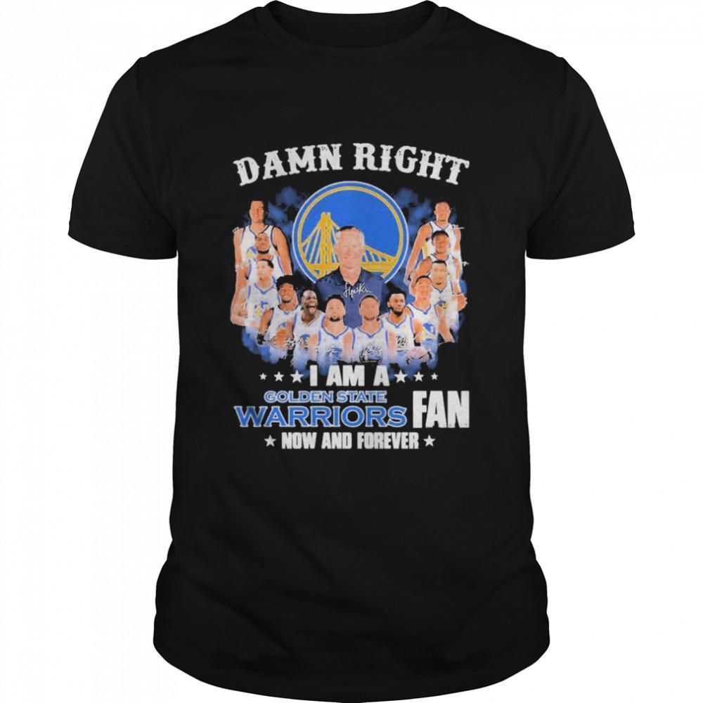 Damn Right I Am A Golden State Warriors 2022 Fan Now Shirt